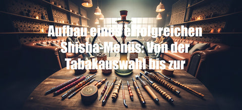 Aufbau eines erfolgreichen Shisha-Menüs: Von der Tabakauswahl bis zur Auswahl der Accessoires